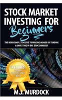 Stock Market Investing for Beginners: The New Complete Guide to Making Money by Trading & Investing in the Stock Market