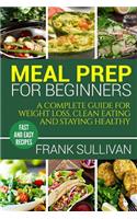 Meal Prep Cookbook For Beginners: A complete guide to weight loss, clean nutrition and healthy eating, a cooking guide for beginners, easy cooking recipes (meal planning, cooking, me