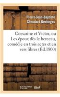 Coesarine Et Victor, Ou Les Époux Dès Le Berceau, Comédie En Trois Actes Et En Vers Libres