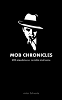 Mob Chronicles: 200 anecdotes sur la mafia américaine