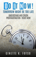 Do it Now! Tomorrow Might Be Too Late: Understand And Crush Procrastination- Right Now(Din)