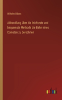 Abhandlung über die leichteste und bequemste Methode die Bahn eines Cometen zu berechnen