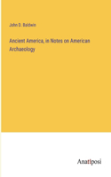 Ancient America, in Notes on American Archaeology