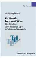 Ein Mensch Hatte Zwei Sohne: Das Gleichnis Vom Verlorenen Sohn in Schule Und Gemeinde