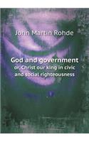 God and government or, Christ our king in civic and social righteousness
