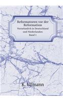 Reformatoren VOR Der Reformation Vornehmlivh in Deutschland Und Niederlanden Band 1