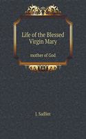 Life of the Blessed Virgin Mary Mother of God