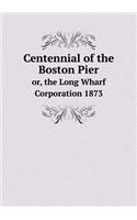 Centennial of the Boston Pier Or, the Long Wharf Corporation 1873