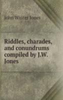 Riddles, charades, and conundrums compiled by J.W. Jones.