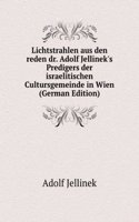 Lichtstrahlen aus den reden dr. Adolf Jellinek's Predigers der israelitischen Cultursgemeinde in Wien (German Edition)