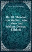 Der Hl. Theodor von Studion, sein Leben und Wirken (German Edition)