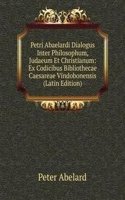 Petri Abaelardi Dialogus Inter Philosophum, Judaeum Et Christianum: Ex Codicibus Bibliothecae Caesareae Vindobonensis (Latin Edition)