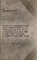 Narrative of an Expedition to the Sources of St. Peter's River, Lake Winnepeek, Lake of the Woods, Etc: Performed in the Year 1823, by Order of the . Command of Stephen H. Long, Major U.S.T.E.