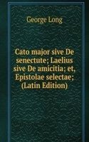 Cato major sive De senectute; Laelius sive De amicitia; et, Epistolae selectae; (Latin Edition)