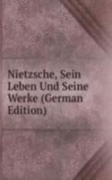 Nietzsche, Sein Leben Und Seine Werke (German Edition)