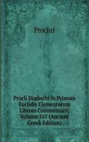 Procli Diadochi in Primum Euclidis Elementorum Librum Commentarii, Volume 161 (Ancient Greek Edition)