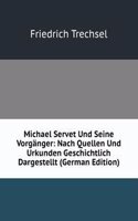 Michael Servet Und Seine Vorganger: Nach Quellen Und Urkunden Geschichtlich Dargestellt (German Edition)