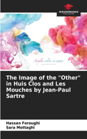 Image of the Other in Huis Clos and Les Mouches by Jean-Paul Sartre