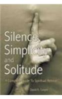 Silence, Simplicity and Solitude: A Complete Guide to Spiritual Retreat
