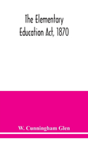 The Elementary Education Act, 1870, with introduction, notes, and index, and appendix containing the incorporated statutes