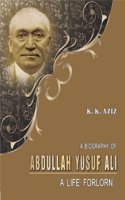 A Biography of Abdullah Yusuf Ali: A Life Forlorn