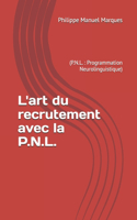 L'art du recrutement avec la P.N.L.: (P.N.L.: Programmation Neurolinguistique)
