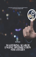 Mastering Search Engine Optimization Strategies: A Thorough Handbook for Enhancing Digital Presence and Increasing Website Traffic