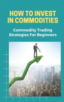 How To Invest In Commodities