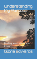 Understanding My Purpose: Finding Your Identity In Christ
