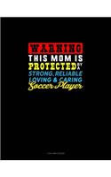 Warning This Mom Is Protected By A Strong Reliable Loving & Caring Soccer Player: 4 Column Ledger(1181 4 Column Ledger)