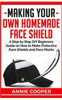 Making Your Own Homemade Face Shield: A Step by Step DIY Beginners Guide on How to Make Protective Face Shields and Face Masks (infectious disease protection, surgical, reusable washable(3 Making Your Own)
