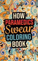 How Paramedics Swear Coloring Book: Irreverent and Clean Swear Word Registered Paramedic Graduation Gifts for Relieving Stress and Relaxation