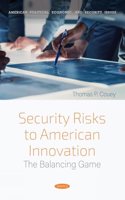 Security Risks to American Innovation: The Balancing Game (American Political, Economic, and Security Issues)