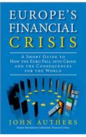 Europe's Financial Crisis: A Short Guide to How the Euro Fell into Crisis and the Consequences for the World