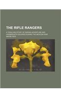The Rifle Rangers; A Thrilling Story of Daring Adventure and Hairbreadth Escapes During the Mexican War