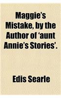 Maggie's Mistake, by the Author of 'Aunt Annie's Stories'.