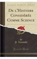 de l'Histoire Considï¿½rï¿½e Comme Science (Classic Reprint)