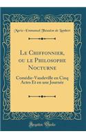 Le Chiffonnier, Ou Le Philosophe Nocturne: Comedie-Vaudeville En Cinq Actes Et En Une Journee (Classic Reprint)