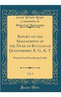 Report on the Manuscripts of the Duke of Buccleuch Queensberry, K. G., K. T, Vol. 2: Preserved at Drumlanrig Castle (Classic Reprint)