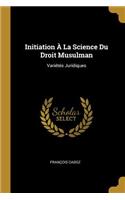 Initiation À La Science Du Droit Musulman