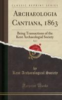 Archaeologia Cantiana, 1863, Vol. 5: Being Transactions of the Kent Archaeologial Society (Classic Reprint)