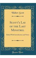 Scott's Lay of the Last Minstrel: Edited with Introduction and Notes (Classic Reprint)