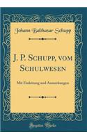 J. P. Schupp, Vom Schulwesen: Mit Einleitung Und Anmerkungen (Classic Reprint)