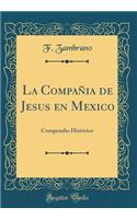 La Compañia de Jesus en Mexico: Compendio Histórico (Classic Reprint)