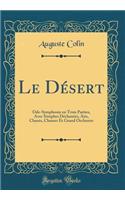 Le DÃ©sert: Ode-Symphonie En Trois Parties, Avec Strophes DÃ©clamÃ©es, Airs, Chants, Choeurs Et Grand Orchestre (Classic Reprint)