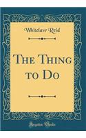 The Thing to Do (Classic Reprint)