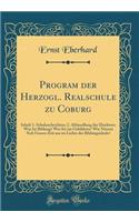 Program der Herzogl. Realschule zu Coburg: Inhalt 1. Schulnachrichten; 2. Abhandlung der Direktors: Was Ist Bildung? Wer Ist ein Gebildeter? Wie Nimmt Sich Unsere Zeit aus im Lichte des Bildungsideals? (Classic Reprint)