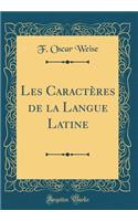 Les Caractères de la Langue Latine (Classic Reprint)