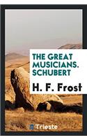 The Great Musicians. Schubert