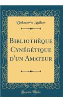 BibliothÃ¨que CynÃ©gÃ©tique d'Un Amateur (Classic Reprint)